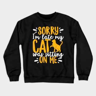 Sorry I'm Late My Cat Was Sitting On Me Pet graphic Crewneck Sweatshirt